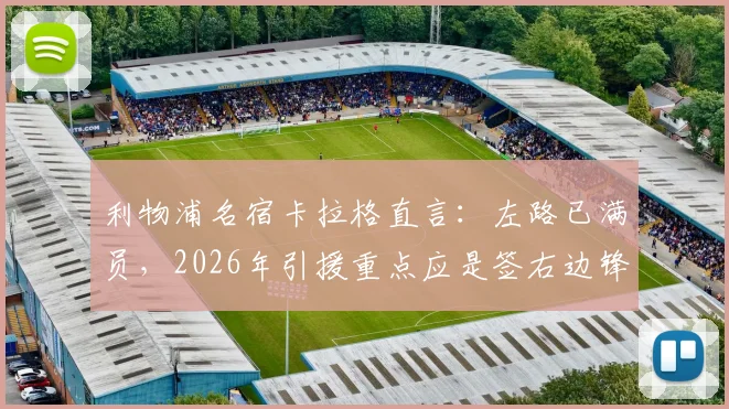 利物浦名宿卡拉格直言:左路已满员,2026年引援重点应是签右边锋替代萨拉赫