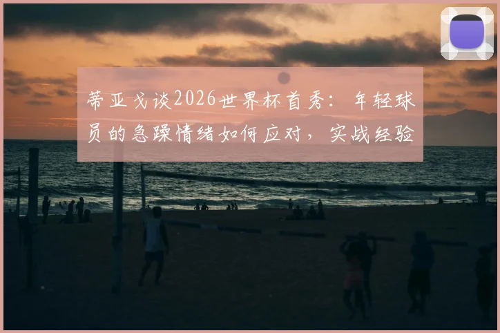 蒂亚戈谈2026世界杯首秀：年轻球员的急躁情绪如何应对，实战经验分享